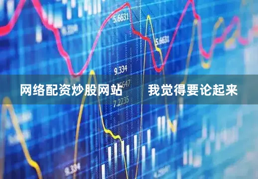 网络配资炒股网站       我觉得要论起来