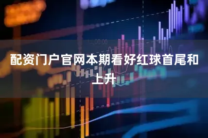 配资门户官网本期看好红球首尾和上升