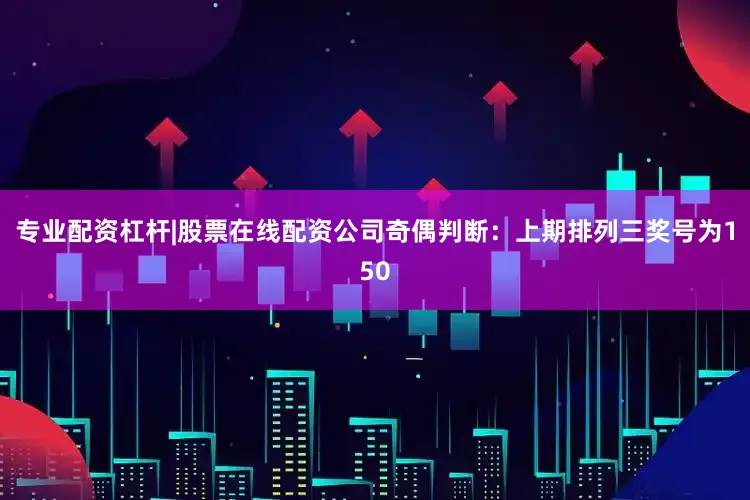 专业配资杠杆|股票在线配资公司　　奇偶判断：上期排列三奖号为150